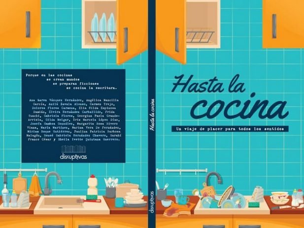 Hasta la cocina. Un viaje de placer para todos los sentidos, editado por Disruptivas y parido por Anilú Zavala.